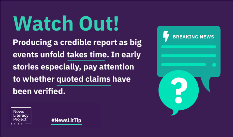 News Lit Tip - Producing a credible report as big events unfold takes time. In early stories especially, pay attention to whether quoted claims have been verified.