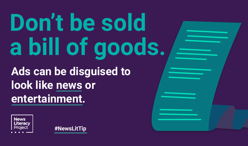 News Lit Tip - Don't be sold a bill of goods. Ads can be disguised to look like news or entertainment.