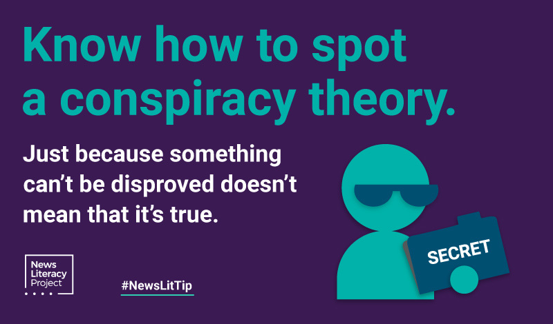 News Lit Tip: Know how to spot a conspiracy theory. Just because something can't be disproved doesn't mean that it's true.
