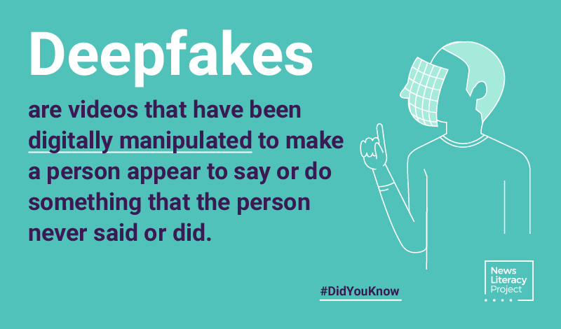 Did you know? Deepfakes are videos that have been digitally manipulated to make a person appear to say or do something that the person never said or did.