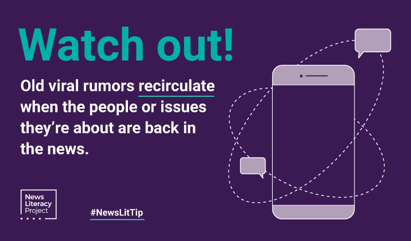 News Lit Tip: Watch Out! Old viral rumors recirculate when the people or issues they're about are back in the news.