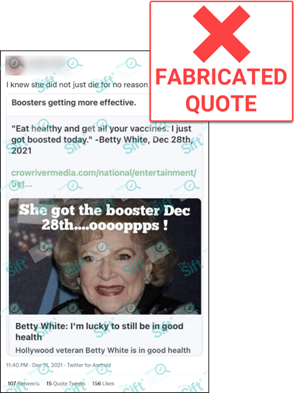 A tweet that says “I knew she did not just die for no reason” with a screenshot of another social media post that says “Boosters getting more effective. ’Eat healthy and get all your vaccines. I just got boosted today.’ -Betty White, Dec 28th, 2021.” The screenshot includes a URL and a social media preview that has a photo of Betty White. The words “She got the booster Dec 28th….ooooppps!” appear on the image. The News Literacy Project has added a label that says “FABRICATED QUOTE.”