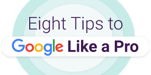 Eight Tips to Google Like a Pro