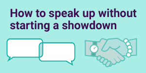 How to speak up without starting a showdown