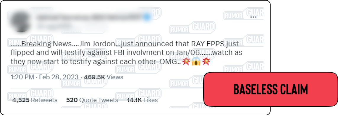 A tweet reads, “….Breaking News…Jim Jordon… just announced that RAY EPPS just flipped and will testify against FBI involvement on Jan/06…..watch as they now start to testify against each other-OMG.” The News Literacy Project has added a label that says, “BASELESS CLAIM.”