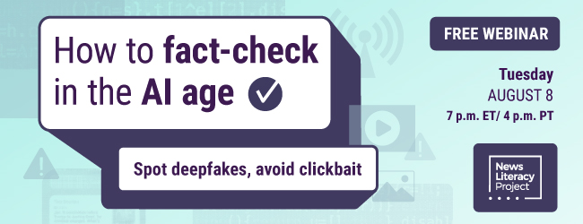 How to fact-check in the AI age. Free webinar. Tuesday August 8th, 7pm ET/4pm ET.