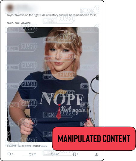 A post on X reads, “Taylor Swift is on the right side of history and will be remembered for it. NOPE NOT AGAIN!” The post includes a photo of Taylor Swift appearing to wear a T-shirt that says, “Nope Not again” with an image of former President Donald Trump’s hair and signature red tie bordering the letter O. The News Literacy Project has added a label that says, “MANIPULATED CONTENT.”