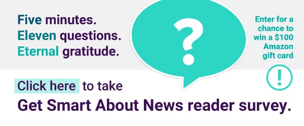 A banner ad for a reader survey of the Get Smart About News newsletter asks readers to take the survey, which has 11 questions and takes about five minutes. Survey respondents can enter for a chance to win a $100 Amazon gift card. 