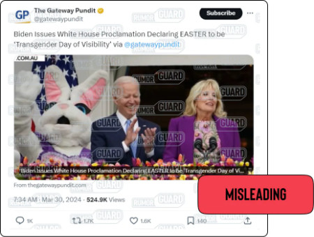 An X post from the Gateway Pundit reads “Biden Issues White House Proclamation Declaring EASTER to be ‘Transgender Day of Visibility’ and features an image of President Joe Biden, first lady Jill Biden and a person dressed in an Easter Bunny costume at a White House event. The News Literacy Project has added a label that says, “MISLEADING.”
