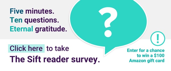 A banner ad for a reader survey of The Sift newsletter asks readers to take the survey, which has 10 questions and takes about
five minutes. Survey respondents can enter for a chance to win a $100 Amazon gift card.