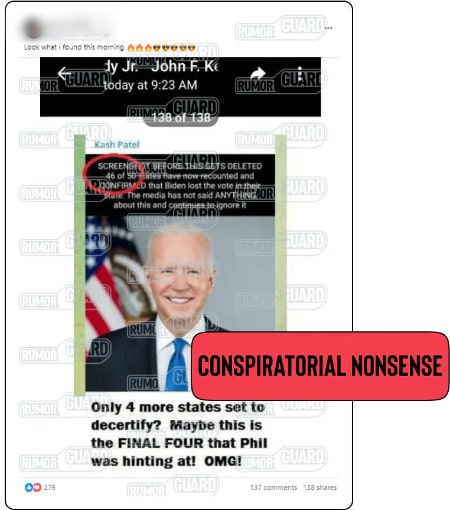 A Facebook post reads, “Look what I found this morning” and features an image of President Joe Biden below the text, “SCREENSHOT BEFORE THIS GETS DELETED. 46 of 50 states have now recounted and CONFIRMED that Biden lost
the vote in their state. The media has not said ANYTHING about this and continues to ignore it.” The News Literacy Project has added a label that says, “CONSPIRATORIAL NONSENSE.”