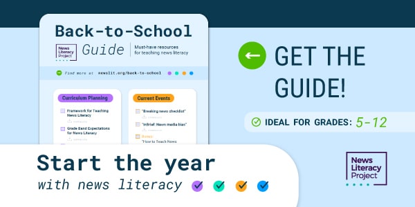 A banner ad of the News Literacy Project's Back-to-School Guide with teaching resources says 'Start the year with news literacy,' 'Get the Guide' and 'ideal for grades: 5-12.'