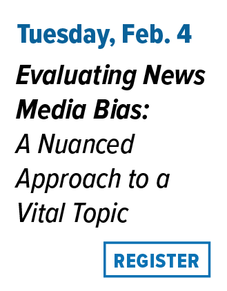 National News Literacy Week events for educators: 'Evaluating News Media Bias: A Nuanced Approach to a Vital Topic' on Tuesday, February 4. Register now.