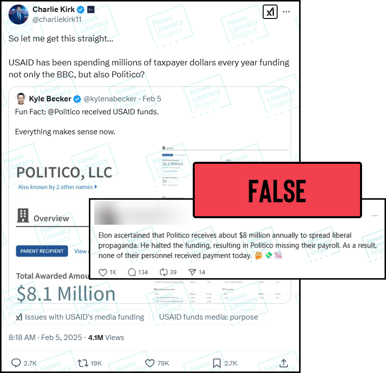 Three social media posts read, “So let me get this straight… USAID has been spending millions of taxpayer dollars every year funding not only the BBC, but also Politico?” and “Fun Fact: @Politico received USAID funds” and
“Elon ascertained that Politico receives about $8 million annually to spread liberal propaganda. He halted the funding, resulting in Politico missing their payroll. As a result, none of their personnel received
payment today.” Also included are screenshots from a government spending website that lists $8.1 million for Politico, LLC. The News Literacy Project has added a label that says “FALSE.”