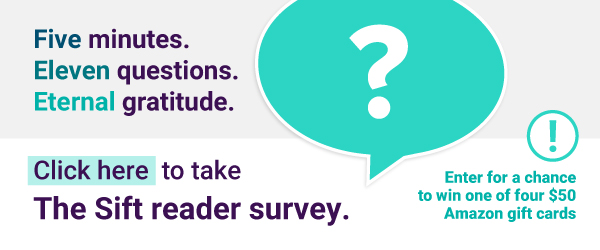 A banner ad says “Five minutes. Eleven questions. Eternal gratitude. Click here to take The Sift reader survey. Enter for a chance to win one of four $50 Amazon gift cards.” A speech bubble with a question mark is in the middle of the ad.
