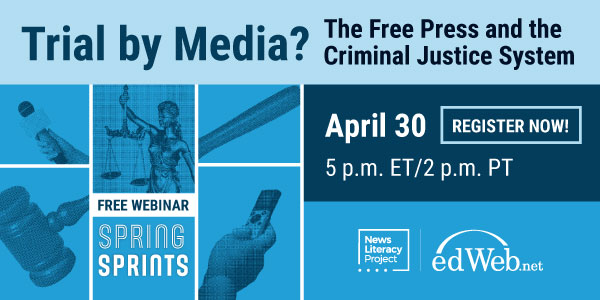 Ad by the News Literacy Project for the "Spring Sprints" webinar titled "Trial by Media? The Free Press and the Criminal Justice System." The ad includes the News Literacy Project and edWeb.net logos, and has a blue background with bold white and black text promoting a free webinar on April 30 at 5 p.m.
ET/2 p.m. PT. It encourages educators to register and features imagery of a gavel, Lady Justice, and a hand holding a remote control.