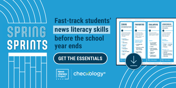 Banner ad by the News Literacy Project and Checkology for Spring Sprints. The ad has a blue background with white and light blue geometric patterns. Text encourages educators to “fast-track students’ news literacy skills before the school year ends.” It includes a button labeled “GET THE ESSENTIALS.” On the right side, there is a preview of a set of bookmarks with news literacy tips and a download icon.