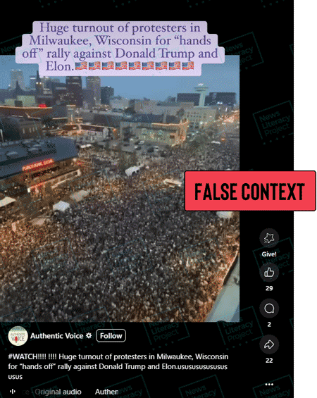 A screenshot of a Facebook reel reads, “Watch!!!! !!!! Huge turnout of protesters in Milwaukee, Wisconsin for ‘hands off’ rally against Donald Trump and Elon.” and includes an image of a large crowd of people in the streets. The News Literacy Project has added a label that says “FALSE CONTEXT.”