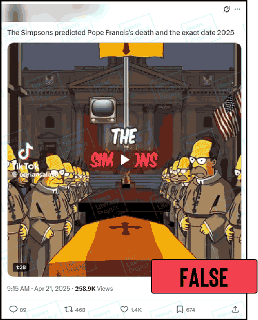 A post on X reads “The Simpsons predicted Pope Francis’s death and the exact date 2025” and features a screenshot of a video that includes depictions of characters from the TV show The Simpsons standing around a coffin adorned with a cross. The News Literacy Project has added a label that says “FALSE.”