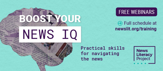 Boost Your News IQ with free webinars from the News Literacy Project.